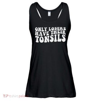 Tonsillectomy Recovery Losers Have Their Tonsil Ladies Essential Flowy Tank