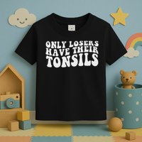 Tonsillectomy Recovery Losers Have Their Tonsil Toddler T-Shirt