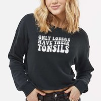 Tonsillectomy Recovery Losers Have Their Tonsil Cropped Pullover Crew