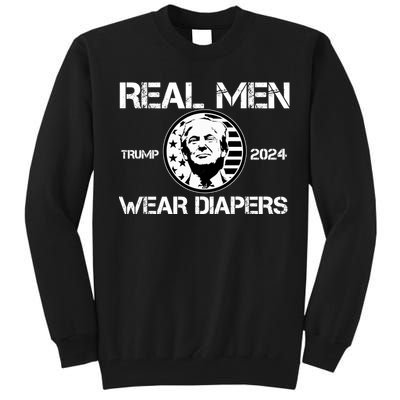 Trump Real Men Wear Diapers Trump 2024 Tall Sweatshirt