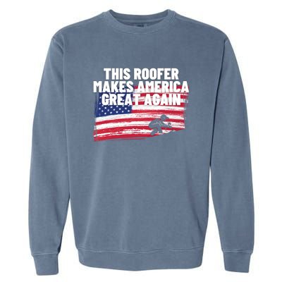 This Roofer Makes America Great Again Usa Flag Patriotic Cute Gift Garment-Dyed Sweatshirt