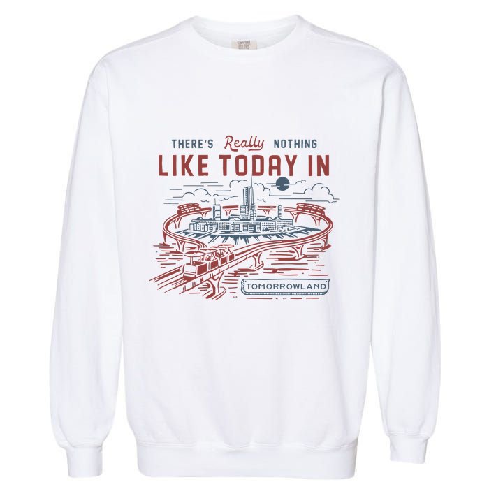 ThereS Really Nothing Like Today In Tomorrowland Garment-Dyed Sweatshirt