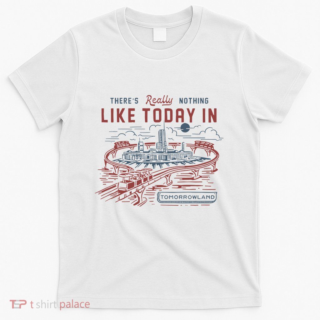 ThereS Really Nothing Like Today In Tomorrowland T-Shirt