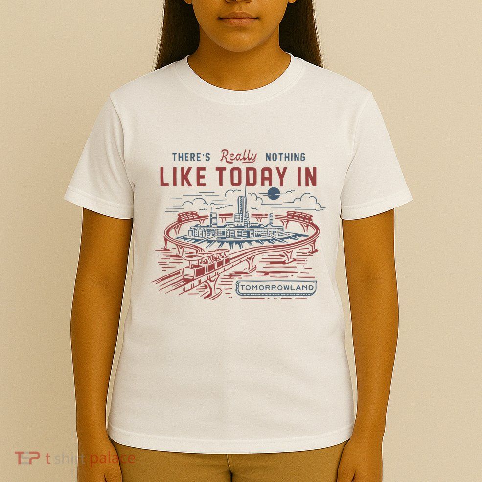 ThereS Really Nothing Like Today In Tomorrowland T-Shirt