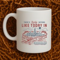 ThereS Really Nothing Like Today In Tomorrowland Mug