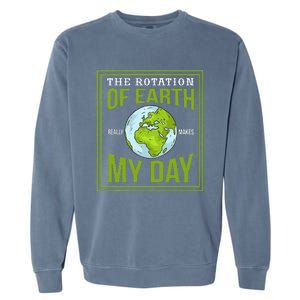 THE ROTATION OF EARTH REALLY MAKES MY DAY Gifts Garment-Dyed Sweatshirt