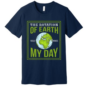 THE ROTATION OF EARTH REALLY MAKES MY DAY Gifts Premium T-Shirt