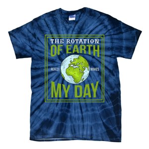 THE ROTATION OF EARTH REALLY MAKES MY DAY Gifts Tie-Dye T-Shirt