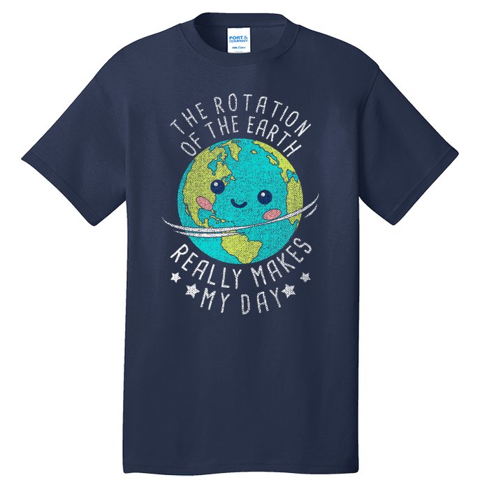 The Rotation Of The Earth Really Makes My Day Earth Day Tall T-Shirt