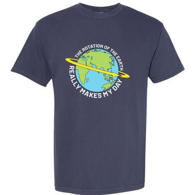 The Rotation Of The Earth Really Makes My Day Earth Day Garment-Dyed Heavyweight T-Shirt