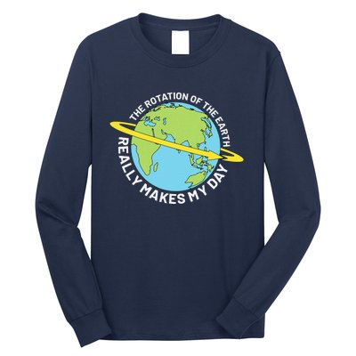 The Rotation Of The Earth Really Makes My Day Earth Day Long Sleeve Shirt