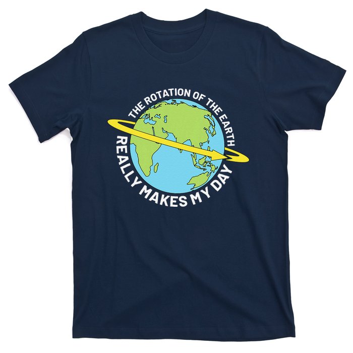 The Rotation Of The Earth Really Makes My Day Earth Day T-Shirt