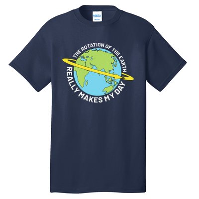 The Rotation Of The Earth Really Makes My Day Earth Day Tall T-Shirt