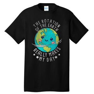 The Rotation Of The Earth Really Makes My Day Earth Day Tall T-Shirt