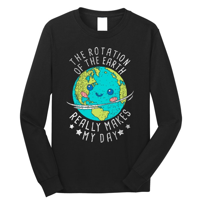 The Rotation Of The Earth Really Makes My Day Earth Day Long Sleeve Shirt