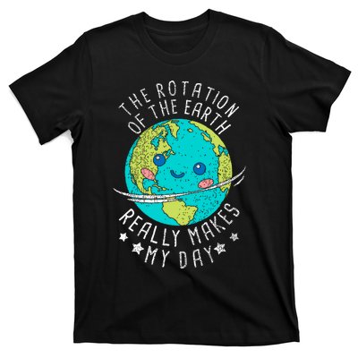 The Rotation Of The Earth Really Makes My Day Earth Day T-Shirt