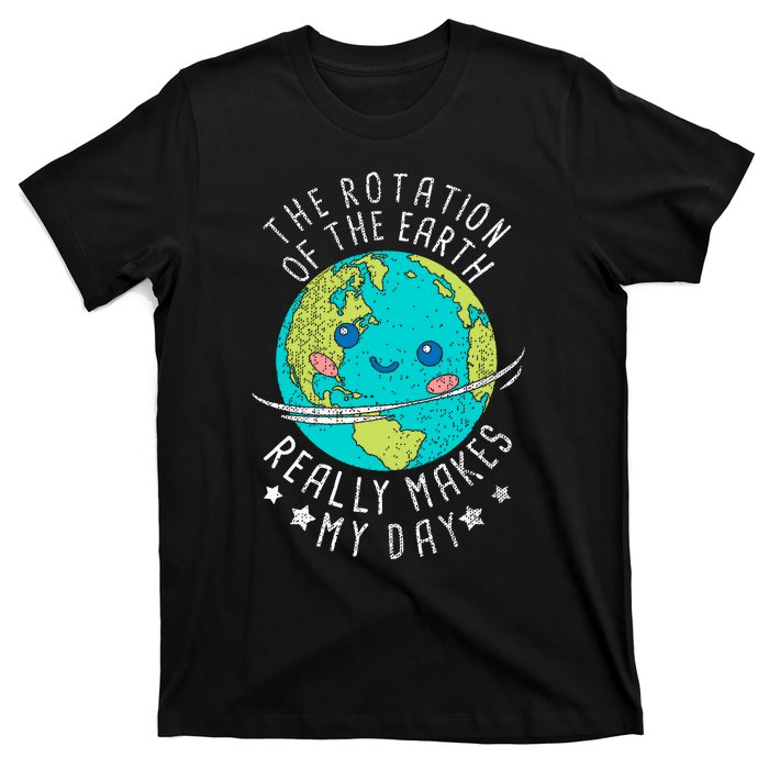 The Rotation Of The Earth Really Makes My Day Earth Day T-Shirt