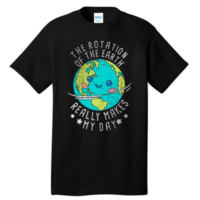 The Rotation Of The Earth Really Makes My Day Earth Day Tall T-Shirt