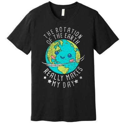 The Rotation Of The Earth Really Makes My Day Earth Day Premium T-Shirt