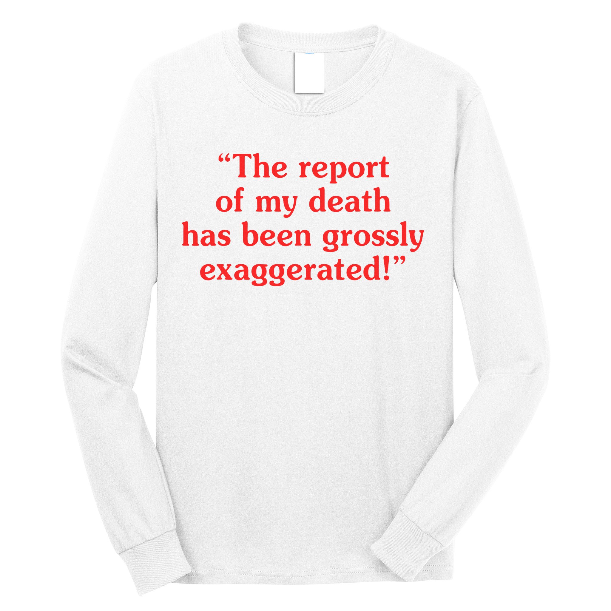 The Report Of My Death Has Been Grossly Exaggerated Long Sleeve Shirt