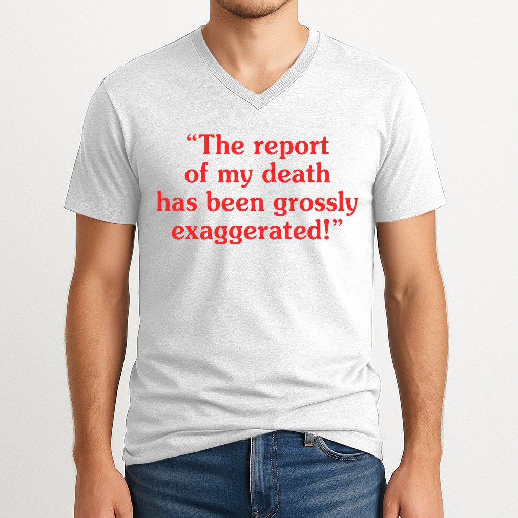 The Report Of My Death Has Been Grossly Exaggerated V-Neck T-Shirt