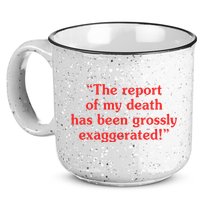 The Report Of My Death Has Been Grossly Exaggerated 15oz Campfire Ceramic Mug