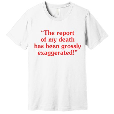 The Report Of My Death Has Been Grossly Exaggerated Premium T-Shirt
