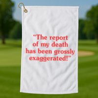 The Report Of My Death Has Been Grossly Exaggerated Golf Towel