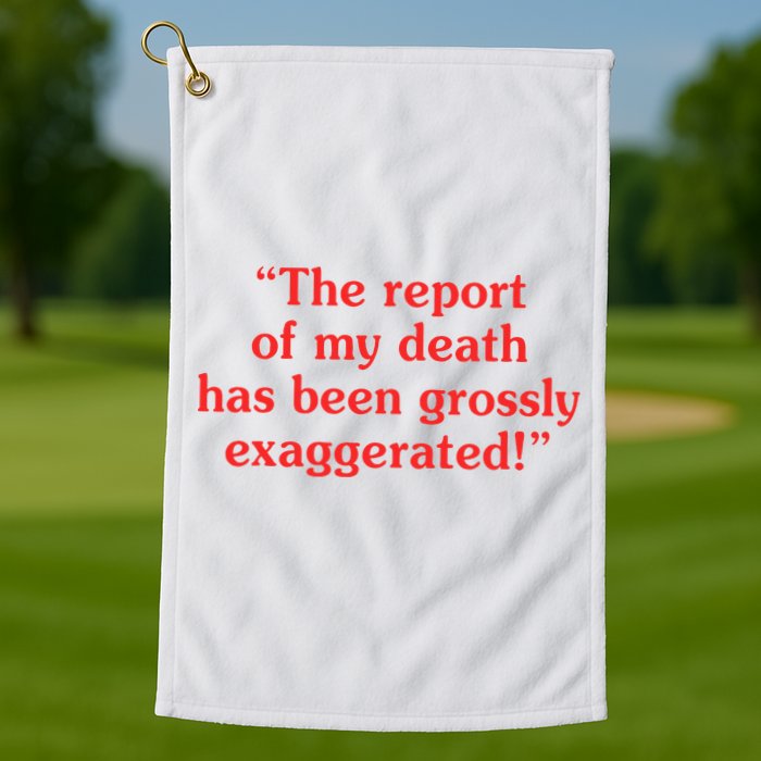 The Report Of My Death Has Been Grossly Exaggerated Golf Towel