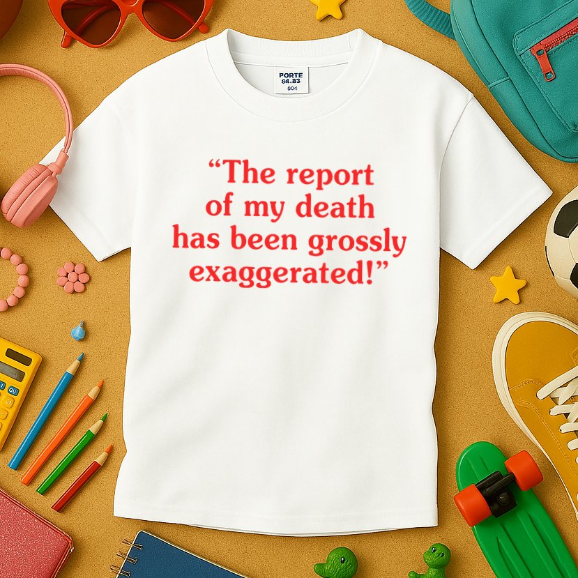 The Report Of My Death Has Been Grossly Exaggerated Kids T-Shirt