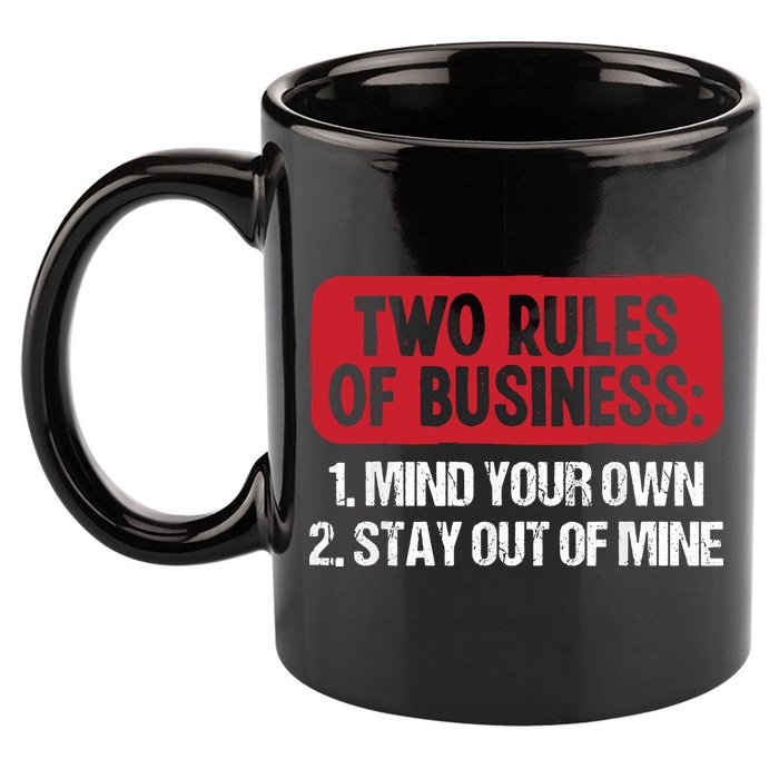 Two Rules Of Business Mind Your Own Stay Out Of Mine Funny 11oz C Handle Ceramic Mug