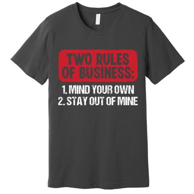 Two Rules Of Business Mind Your Own Stay Out Of Mine Funny Premium T-Shirt