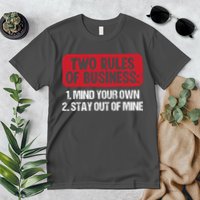 Two Rules Of Business Mind Your Own Stay Out Of Mine Funny Premium T-Shirt