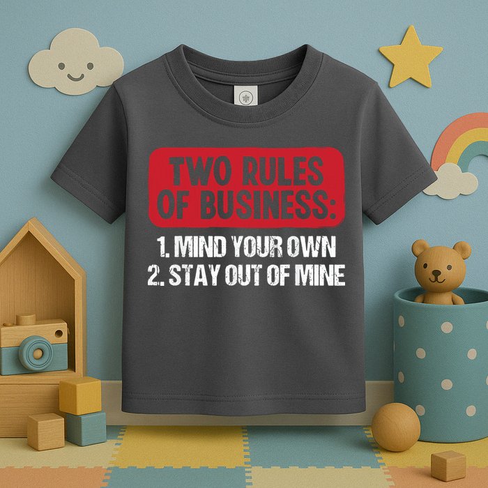 Two Rules Of Business Mind Your Own Stay Out Of Mine Funny Toddler T-Shirt