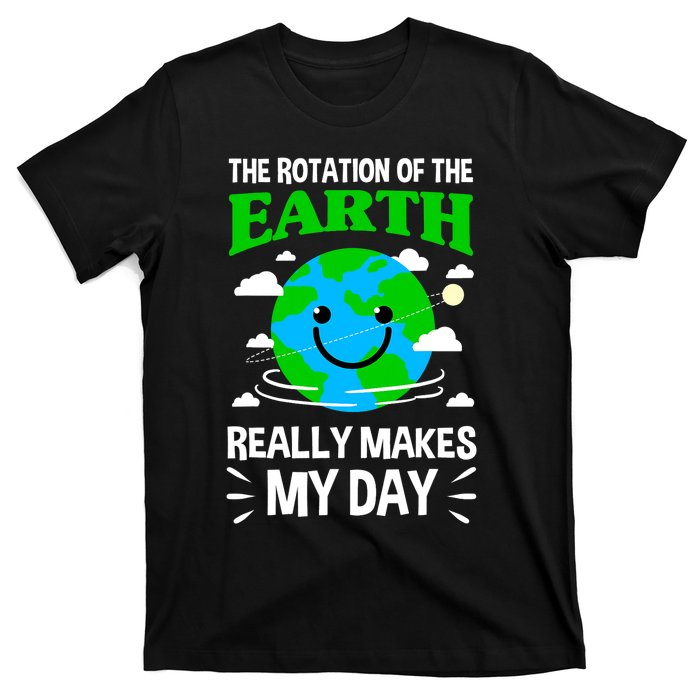 The Rotation Of The Earth Really Makes My Day Science Nerd T-Shirt