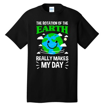 The Rotation Of The Earth Really Makes My Day Science Nerd Tall T-Shirt