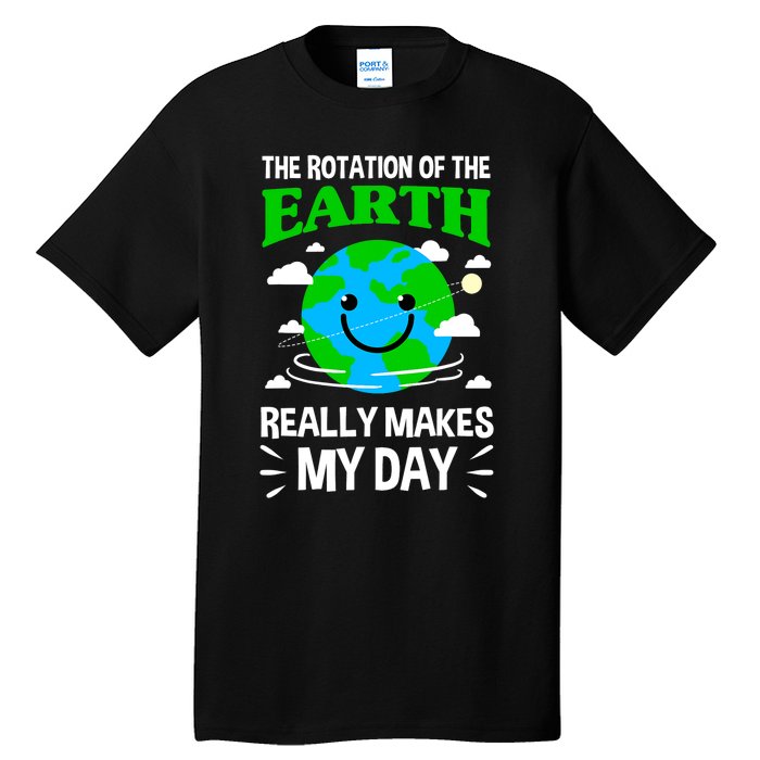 The Rotation Of The Earth Really Makes My Day Science Nerd Tall T-Shirt