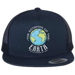 The Rotation Of The Earth Really Makes My Day Earth Day Meaningful Gift Flat Bill Trucker Hat