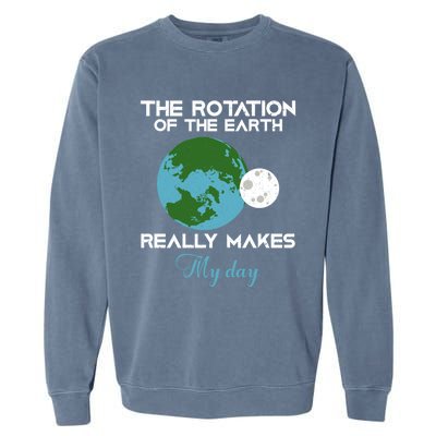 The Rotation Of The Earth Really Makes My Day Science Funny Funny Gift Garment-Dyed Sweatshirt