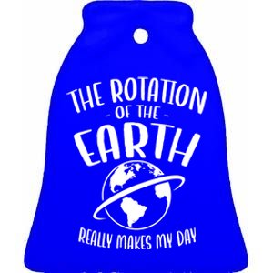 The Rotation Of The Earth Really Makes My Day Earth Day Gift Ceramic Bell Ornament