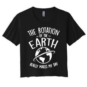 The Rotation Of The Earth Really Makes My Day Science Women's Crop Top Tee