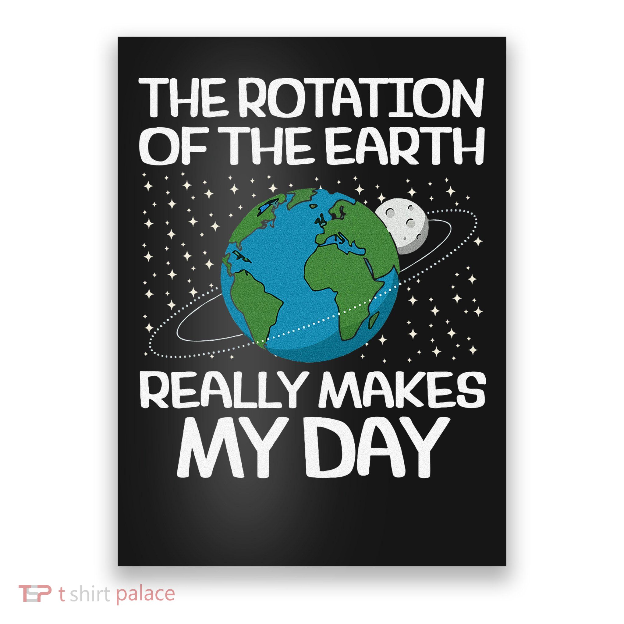 the rotation of the earth really makes my day fun earth day Poster