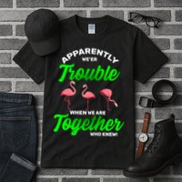 Trouble Flamingo When We Are Together Who Knew Tall T-Shirt