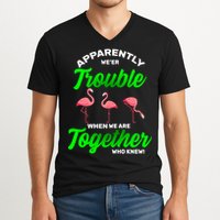 Trouble Flamingo When We Are Together Who Knew V-Neck T-Shirt