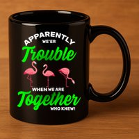 Trouble Flamingo When We Are Together Who Knew 11oz C Handle Ceramic Mug