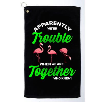 Trouble Flamingo When We Are Together Who Knew Golf Towel