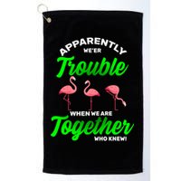 Trouble Flamingo When We Are Together Who Knew Golf Towel
