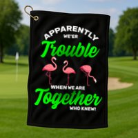 Trouble Flamingo When We Are Together Who Knew Golf Towel