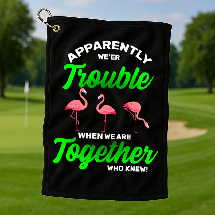 Trouble Flamingo When We Are Together Who Knew Golf Towel