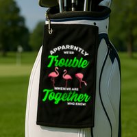 Trouble Flamingo When We Are Together Who Knew Golf Towel